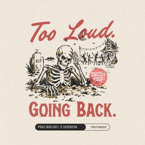 May include: A graphic illustration featuring a skeleton emerging from the ground with a hand on its head. The text reads Too Loud and GOING BACK. In the background, a tombstone marked RIP and silhouettes of dancing figures near a house are visible.