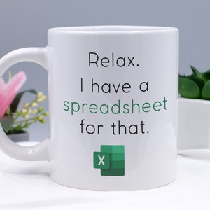 May include: White ceramic mug with a black and green design. The mug has a handle and says "Relax. I have a spreadsheet for that." with a green Excel icon.