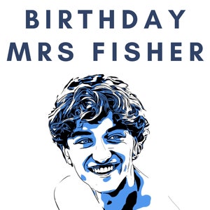 May include: A blue and white illustration of a person smiling with the text "HAPPY BIRTHDAY MRS FISHER" above.