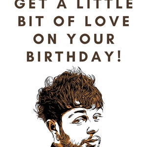 May include: A birthday card with a brown text that reads "I hope you get a little bit of love on your birthday!" and a cartoon illustration of a man with brown hair and a beard.