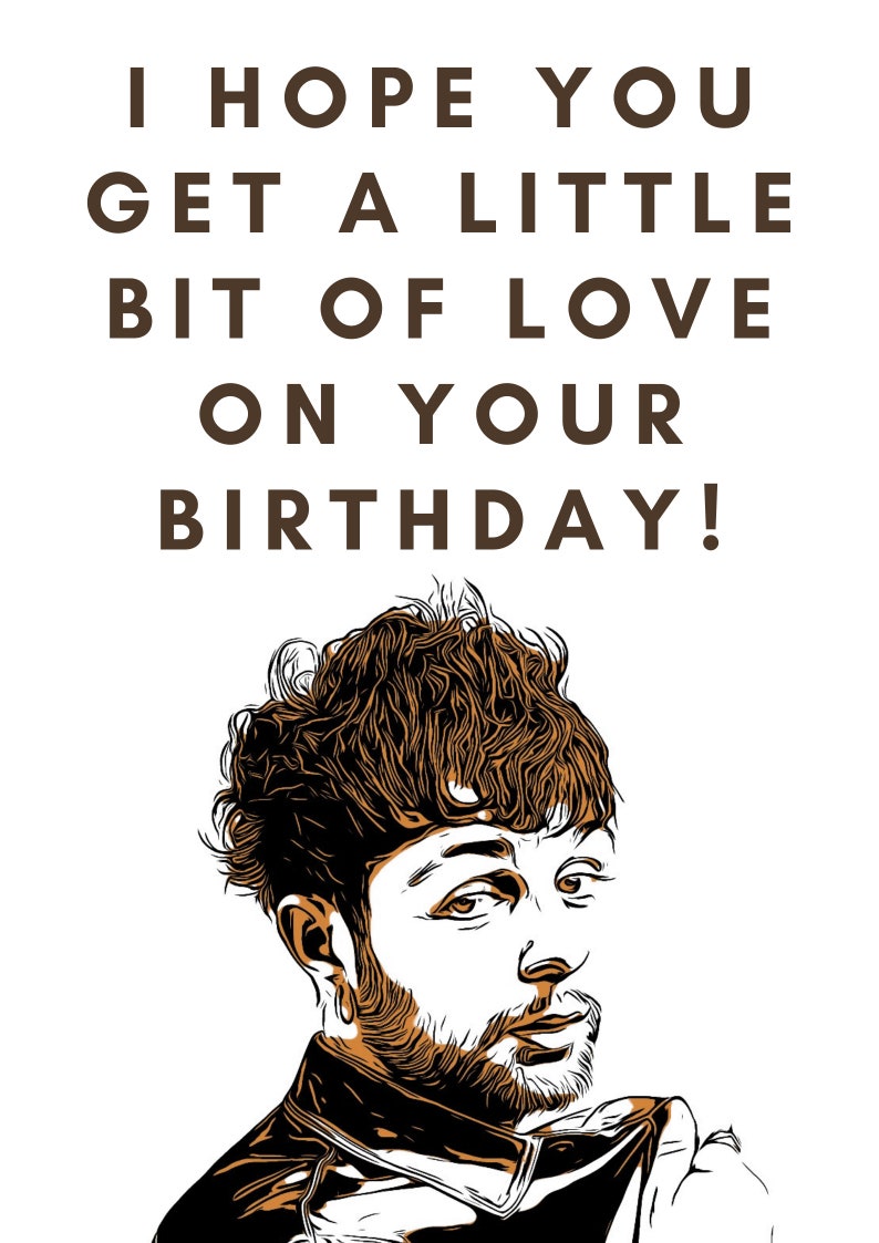 May include: A birthday card with a brown text that reads "I hope you get a little bit of love on your birthday!" and a cartoon illustration of a man with brown hair and a beard.