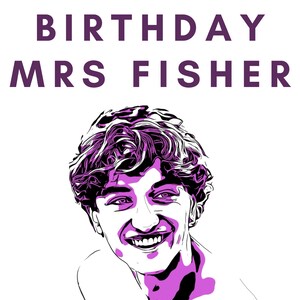 May include: A birthday card with the text "Happy Birthday Mrs. Fisher" in purple lettering. A black and white illustration of a person with purple highlights smiling.