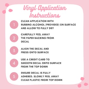 May include: Pink background with five numbered steps for applying vinyl decals. Each step is outlined in a white circle with a black number. The steps include cleaning the surface with rubbing alcohol, peeling away the paper backing, aligning the decal, smoothing the decal with a credit card, and peeling away the clear plastic.