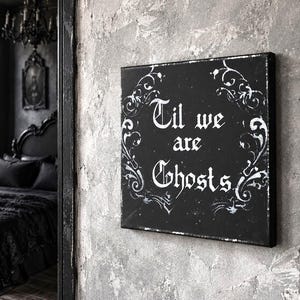 Til We Are Ghosts Gothic Original Artwork on Canvas, Hand Painted, Hand Lettered