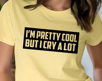 I'm Pretty Cool But I Cry A Lot - Cool Person Shirt | I Cry A Lot Shirt | Pretty Cool Shirt | Funny Adult Shirt | Crying Is Cool Shirt