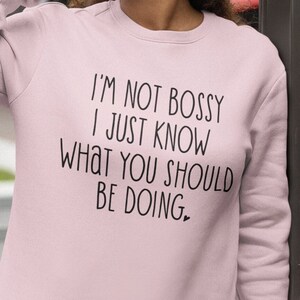 I&#39;m Not Bossy I Just Know What You Should Be Doing Unisex Sweatshirt - Sarcastic Shirt | Funny Shirt | Bossy Shirt | I&#39;m The Boss Sweatshirt