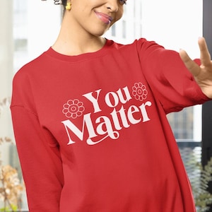 You Matter Unisex Sweatshirt - You Matter Shirt | Inspirational Sweatshirt | You Are Enough Shirt | Worthy Shirt | You Matter Sweatshirt