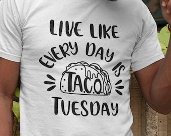 Live Like Every Day Is Taco Tuesday Unisex T-Shirt - Taco Tuesday Shirt | Taco Shirt | Tacos | Taco Truck | Fun Shirt | Food Lover Shirt