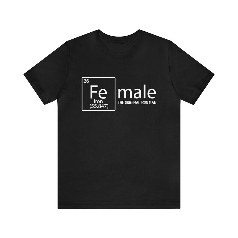 May include: Black t-shirt featuring a white graphic of the periodic table element for iron, with the text "Fe male" and "The Original Iron Man" underneath.