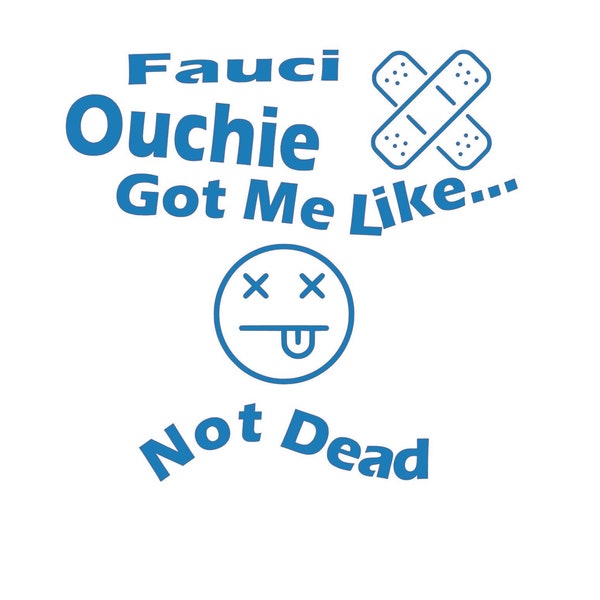 Vinyl car decal, Fauci Ouchie got me like...Not Dead, vector graphic or a physical item, Dr. Fauci shirt, bumper sticker