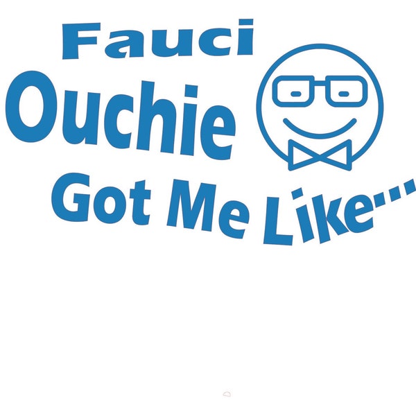 Vinyl car decal, Fauci Ouchie got me like...smart, vector graphic or a physical item, Dr. Fauci shirt, bumper sticker