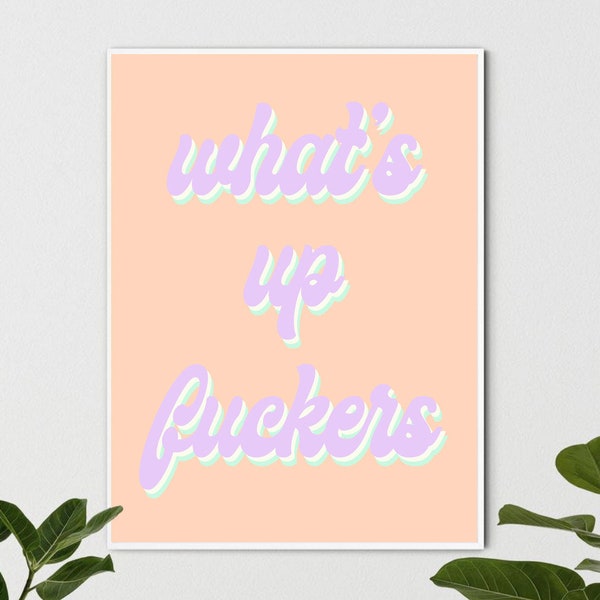 whats up f*ckers quote Digital Art Fun Bougie Aesthetic Humor Digital Print (8x10 inches)