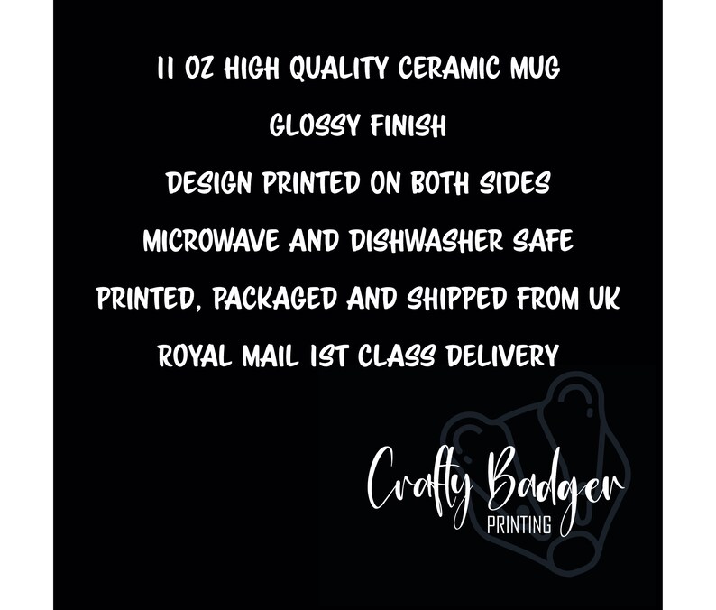 May include: Black background with white text: "11 oz High Quality Ceramic Mug, Glossy Finish, Design Printed on Both Sides, Microwave and Dishwasher Safe." Includes "Crafty Badger Printing" logo.