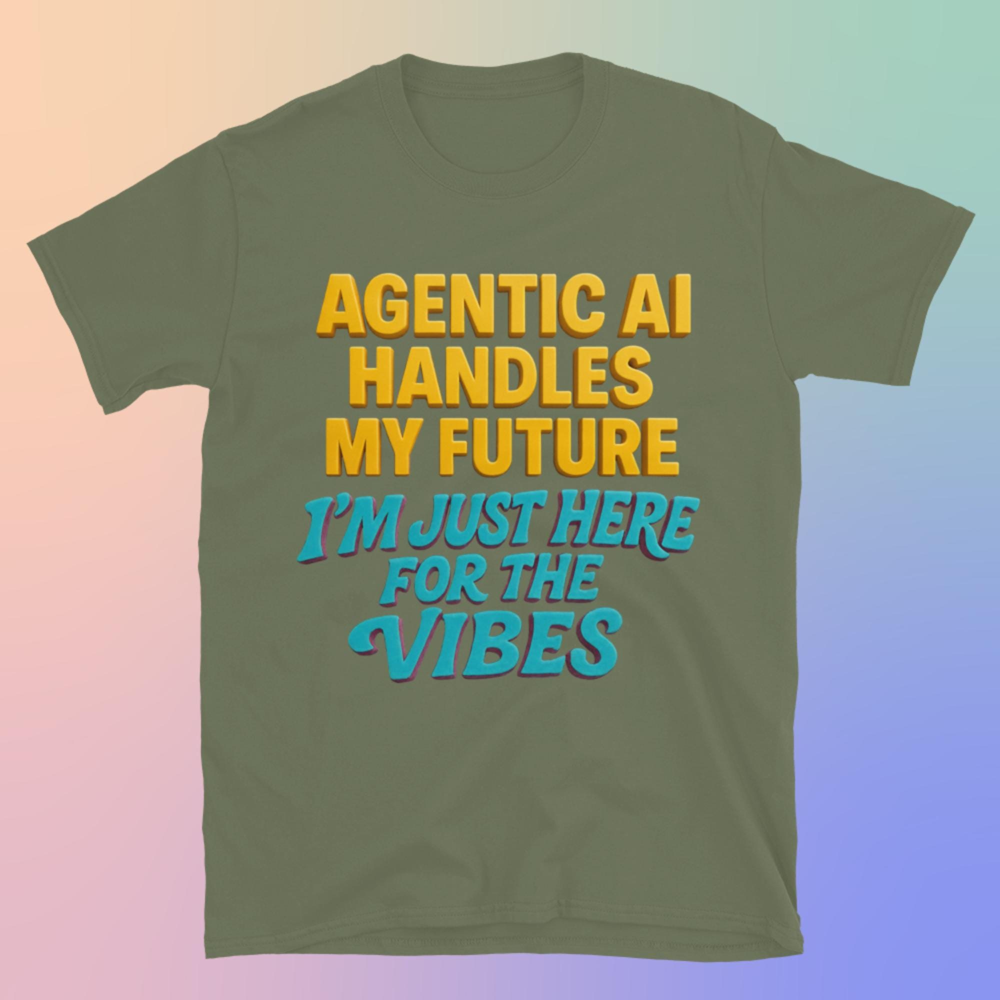 Agentic AI Handles My Future. I'm Just Here for the Vibes T-shirt