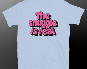 The Snuggle Is Real T-Shirt