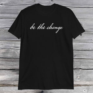Be The Change T-Shirt
