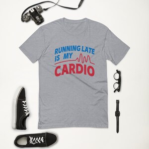 Running Late Is My Cardio T-Shirt