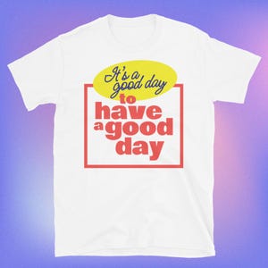 It’s A Good Day To Have A Good Day T-Shirt