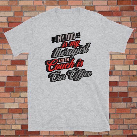 My Dog is My Therapist, and the Couch is Our Office T-shirt - Etsy