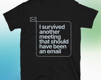 Ich überlebte ein weiteres Treffen, das ein Email T-Shirt hätte sein sollen