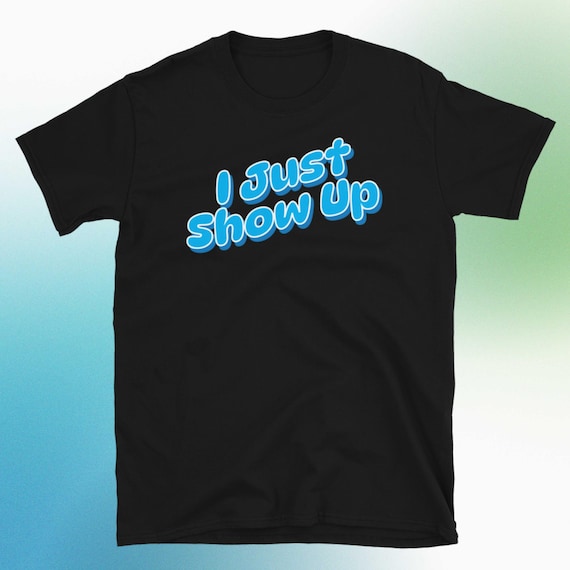 VALLAD IO JUST SHOW Tシャツ I Just Show up T-shirt - Etsy