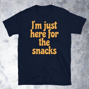 I’m Just Here For The Snacks T-Shirt
