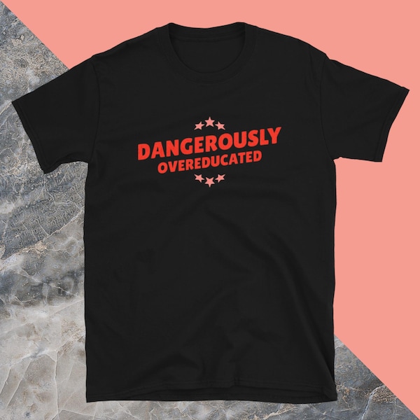 Dangerously Overeducated T-Shirt