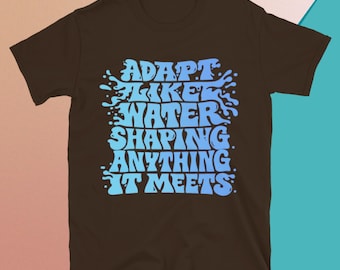Adapt Like Water Shaping Anything It Meets T-Shirt