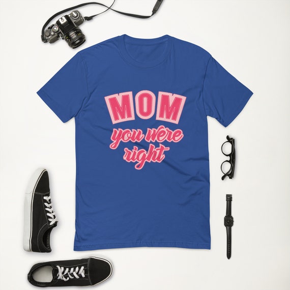 Mom, You Were Right! T-Shirt Mom, You Were Right! T-Shirt
