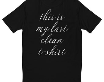 This Is My Last Clean T-Shirt