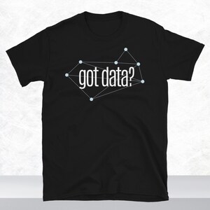May include: Black t-shirt with a white graphic of a network of connected dots and the text "got data?"
