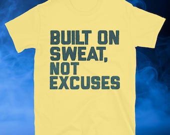 Built On Sweat, Not Excuses T-Shirt