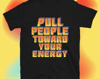 Pull People Toward Your Energy T-Shirt