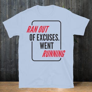 Ran Out Of Excuses, Went Running T-Shirt