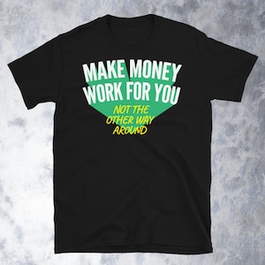 Make Money Work For You T-Shirt