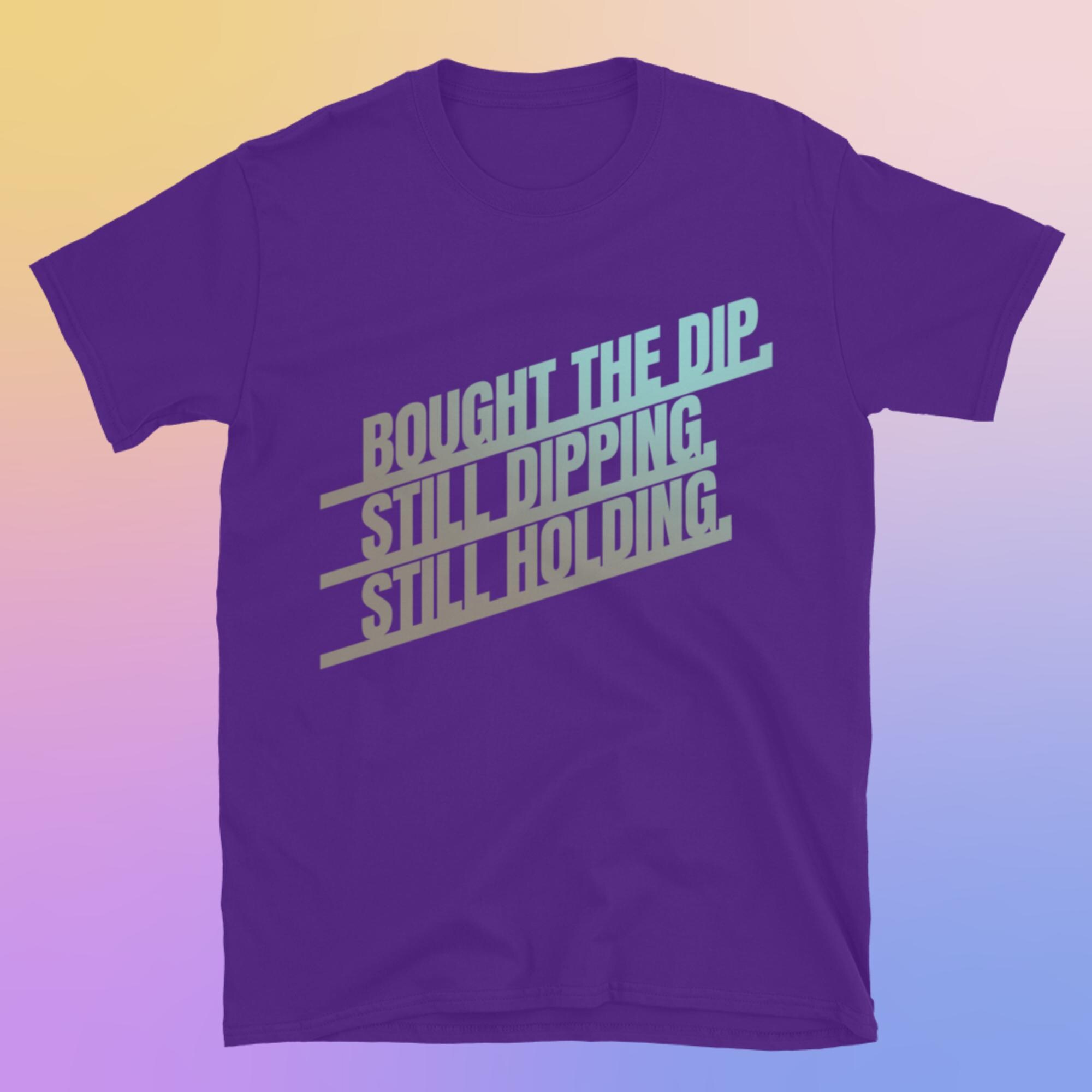 Bought the Dip. Still Dipping. Still Holding T-shirt - Etsy
