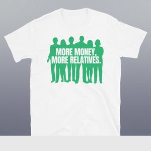 More Money, More Relatives T-Shirt