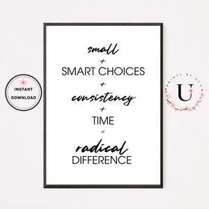 May include: A framed print with black text on a white background. The text reads "small + SMART CHOICES + consistency + TIME = radical DIFFERENCE." A circular "INSTANT DOWNLOAD" graphic is in the corner.