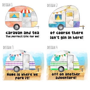 May include: Four watercolor illustrations of cartoon camper vans with different sayings. The first says "caravan and tea, the perfect life for me!" The second says "of course there isn't gin in here!" The third says "Home is where we park it!" The fourth says "off on another adventure!"