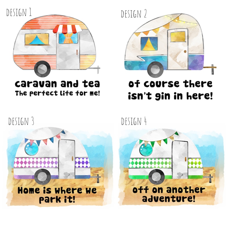 May include: Four watercolor illustrations of cartoon camper vans with different sayings. The first says "caravan and tea, the perfect life for me!" The second says "of course there isn't gin in here!" The third says "Home is where we park it!" The fourth says "off on another adventure!"