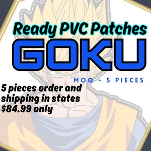 May include: A yellow and blue PVC patch featuring an anime character with spiky blonde hair and a blue shirt. The text "Ready PVC Patches GOKU MOQ - 5 PIECES 5 pieces order and shipping in states $84.99 only" is on the image.