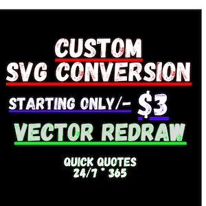 May include: A black and white graphic with red, blue, and green text that reads "CUSTOM SVG CONVERSION STARTING ONLY/- $3 VECTOR REDRAW QUICK QUOTES 24/7 * 365".