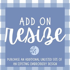 May include: Blue and white gingham background with a blue square. The square has white text that says "ADD ON resize" and a small blue circle with white leaves. Below the square is white text that says "PURCHASE AN ADDITIONAL UNLISTED SIZE OF AN EXISTING EMBROIDERY DESIGN."