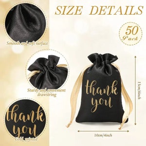 May include: Black satin drawstring gift bags with gold lettering that says "thank you". Each bag is 4 inches wide and 6 inches tall. The bags have a smooth surface and a sturdy drawstring closure. The image shows a pack of 50 bags.