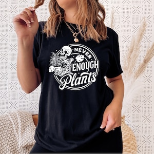 Never Enough Plants Shirt | Gardening Gift | Plant Shirt | Plant Lover Gift | Plant Lover Shirt | Gardening Shirt | Skeleton Plant Shirt