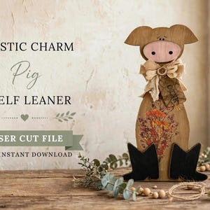May include: A wooden pig shelf leaner featuring a light brown body, a pink snout, black boots, and a burlap bow with a tag. The text RUSTIC CHARM Pig SHELF LEANER LASER CUT FILE SVG INSTANT DOWNLOAD is displayed on the left side of the image.