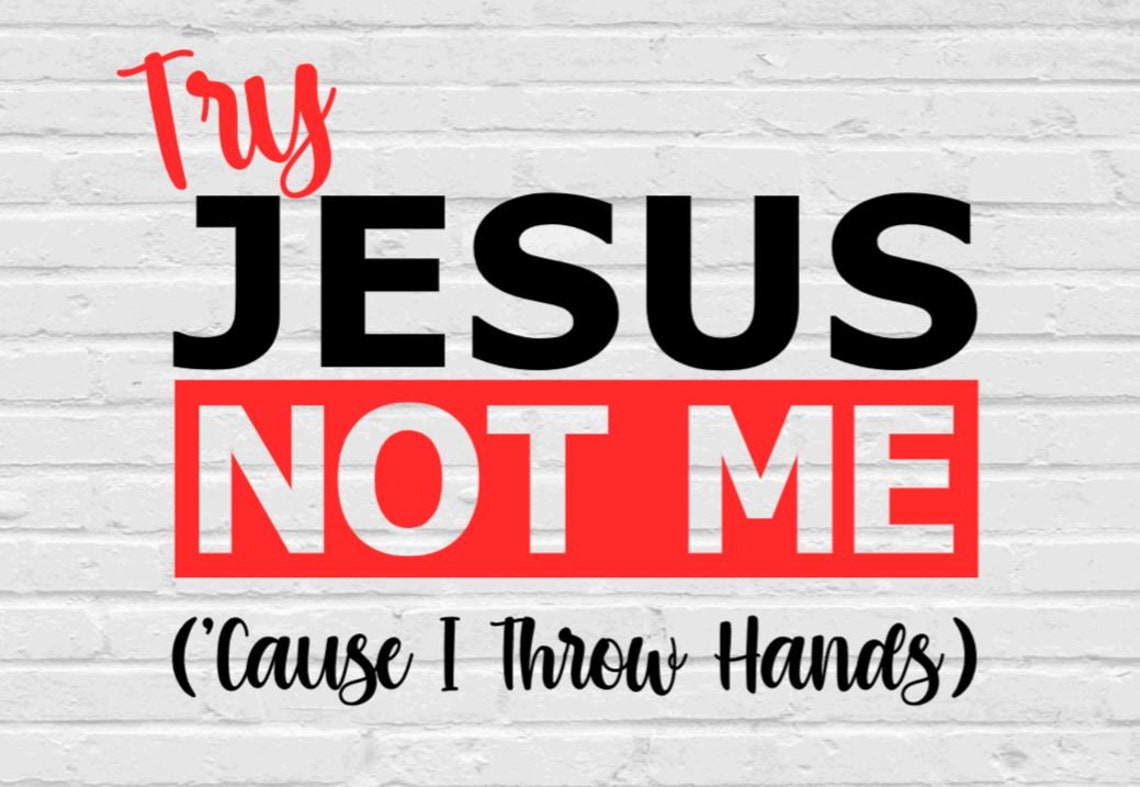 Try Jesus Not Me 'cause I Throw Hands Svg Png Eps Dxf Etsy