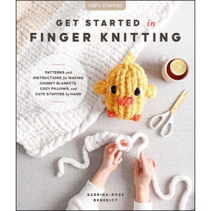 May include: A book titled GET STARTED in FINGER KNITTING by Sabrina-Rose Benedict. The cover features a yellow crocheted chick, white chunky yarn, a mug with a lemon slice, and scissors. Text includes patterns for blankets, pillows, and stuffies.