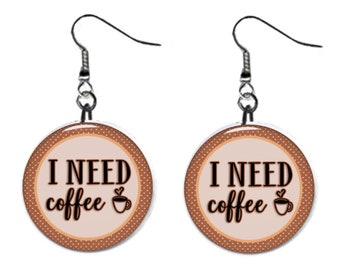 I Need Coffee Earrings Jewelry Metal Button Novelty Earrings 1 inch diameter MADE in USA