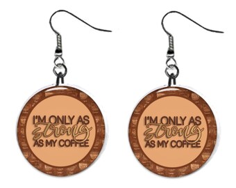 I'm only as Strong as My Coffee Earrings Jewelry Metal Button Novelty Earrings 1 inch diameter MADE in USA